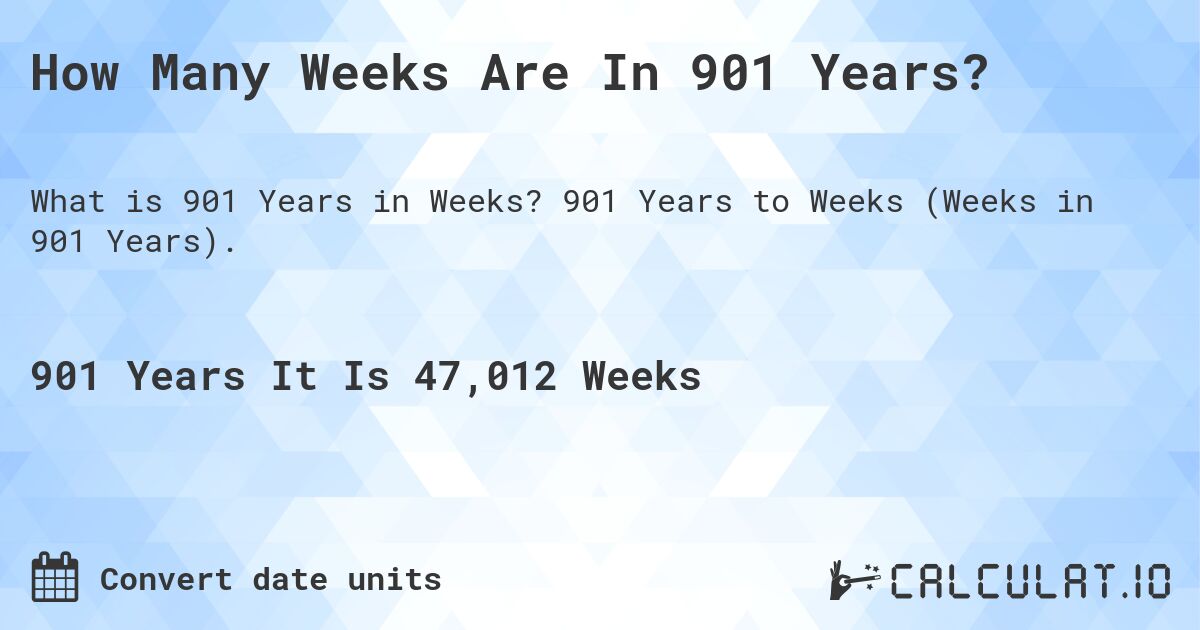 How Many Weeks Are In 901 Years?. 901 Years to Weeks (Weeks in 901 Years).