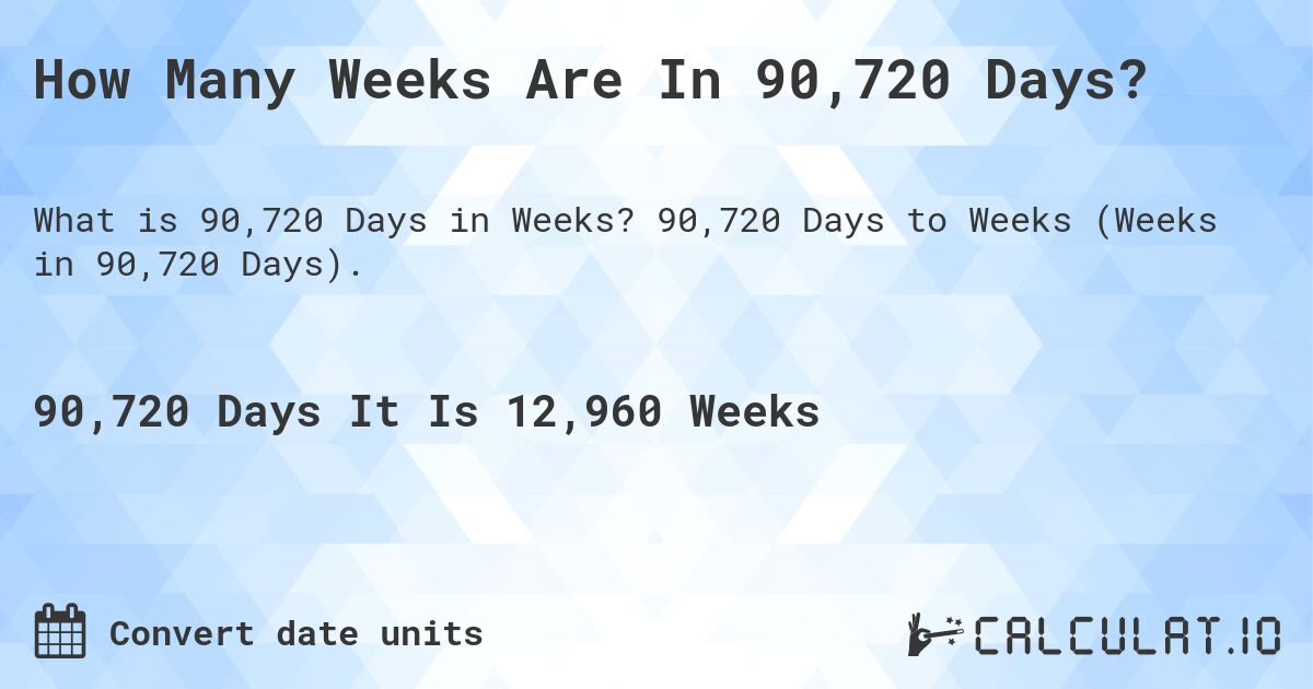How Many Weeks Are In 90,720 Days?. 90,720 Days to Weeks (Weeks in 90,720 Days).
