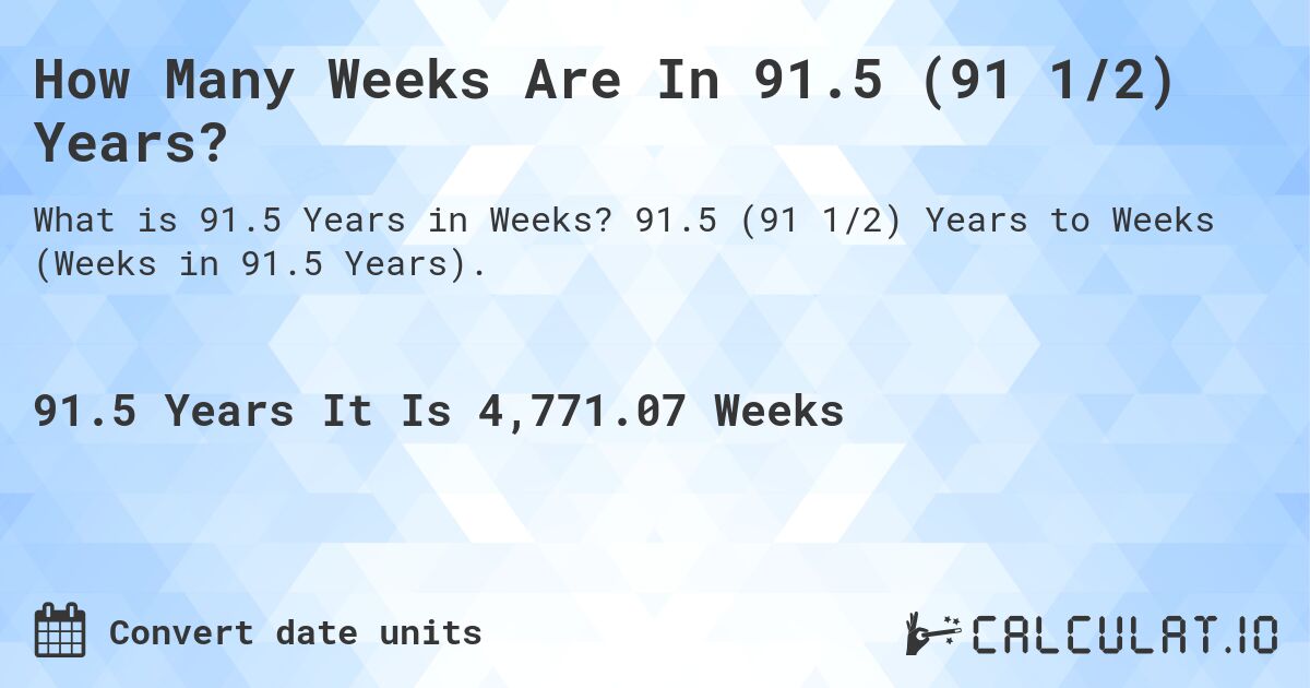 How Many Weeks Are In 91.5 (91 1/2) Years?. 91.5 (91 1/2) Years to Weeks (Weeks in 91.5 Years).