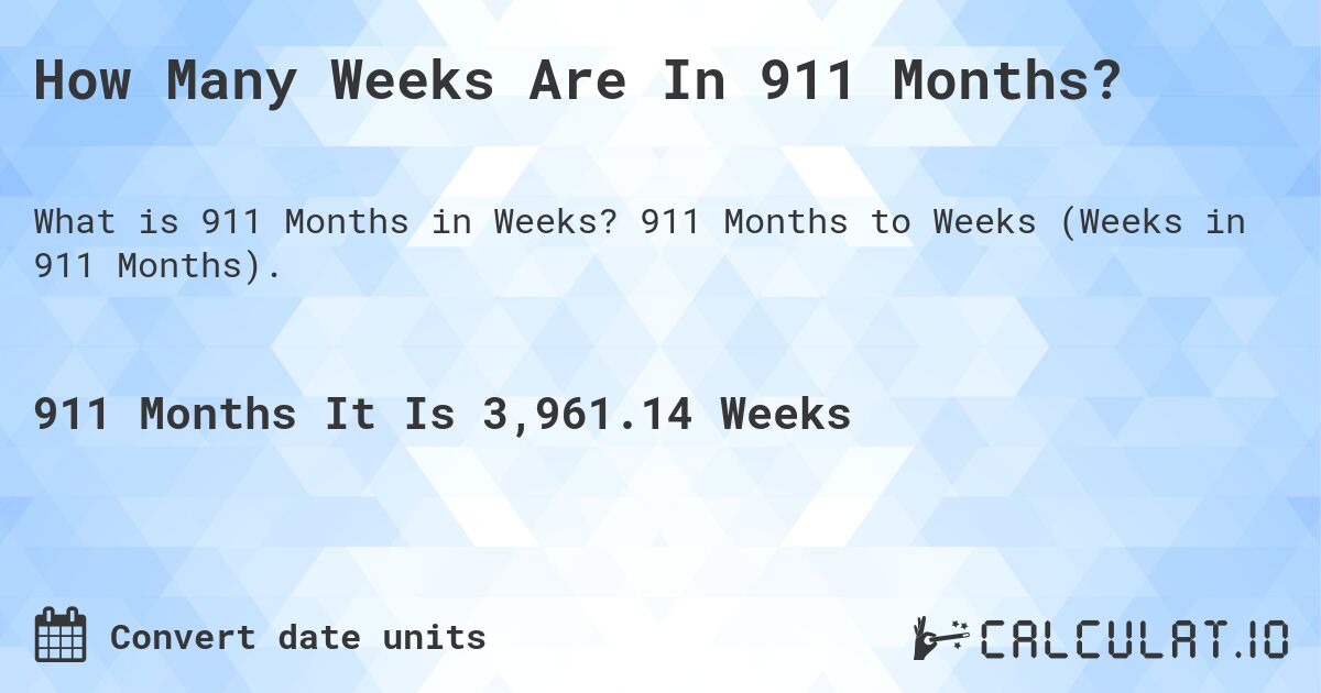 How Many Weeks Are In 911 Months?. 911 Months to Weeks (Weeks in 911 Months).