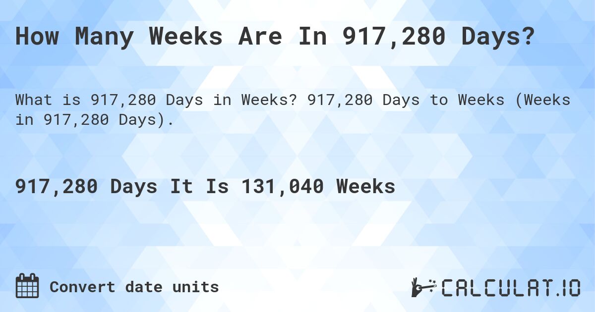How Many Weeks Are In 917,280 Days?. 917,280 Days to Weeks (Weeks in 917,280 Days).