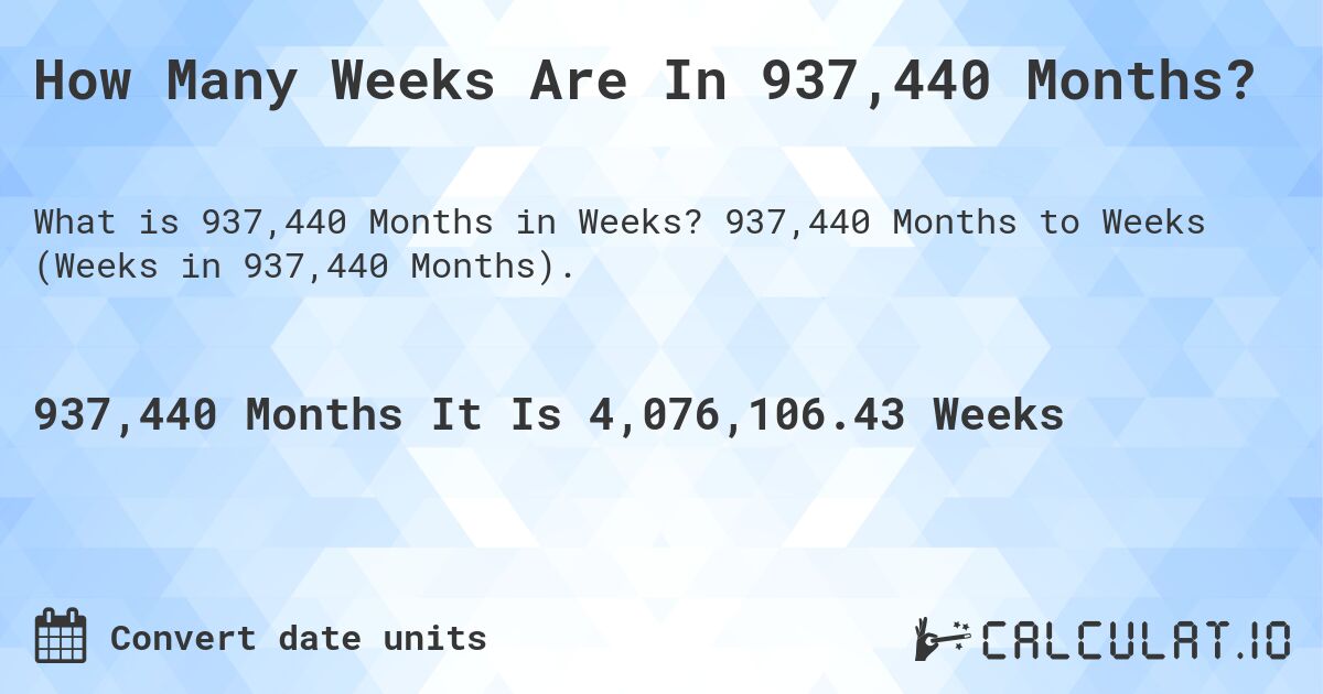 How Many Weeks Are In 937,440 Months?. 937,440 Months to Weeks (Weeks in 937,440 Months).