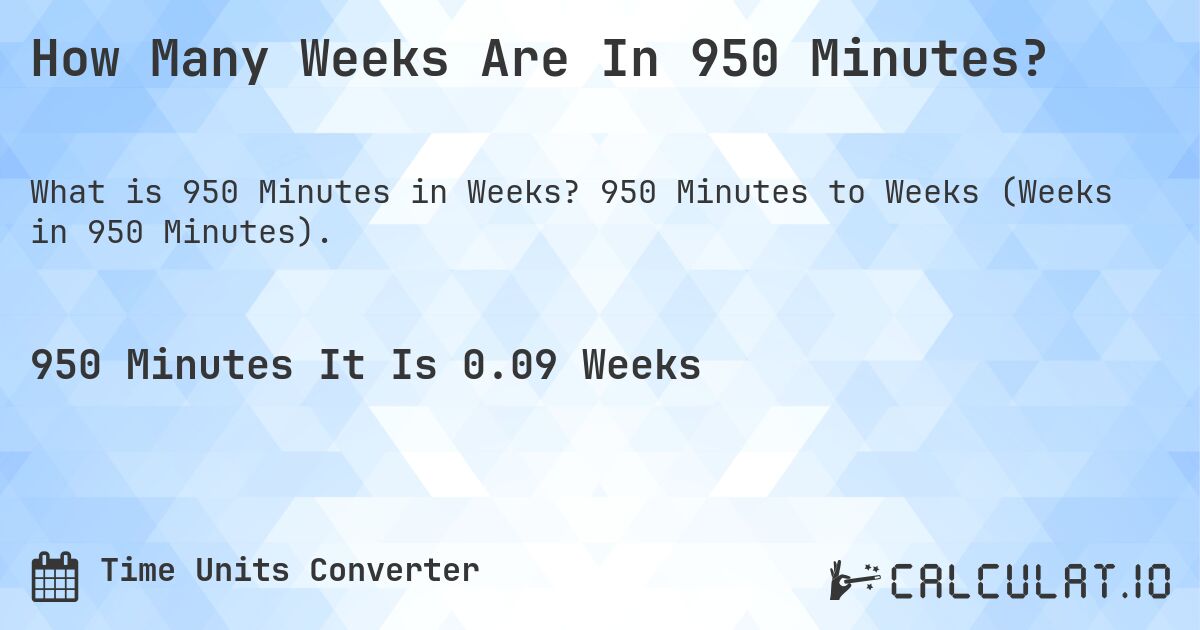 How Many Weeks Are In 950 Minutes?. 950 Minutes to Weeks (Weeks in 950 Minutes).
