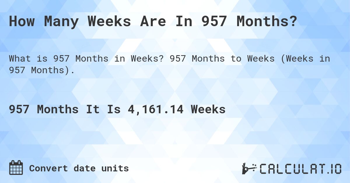 How Many Weeks Are In 957 Months?. 957 Months to Weeks (Weeks in 957 Months).
