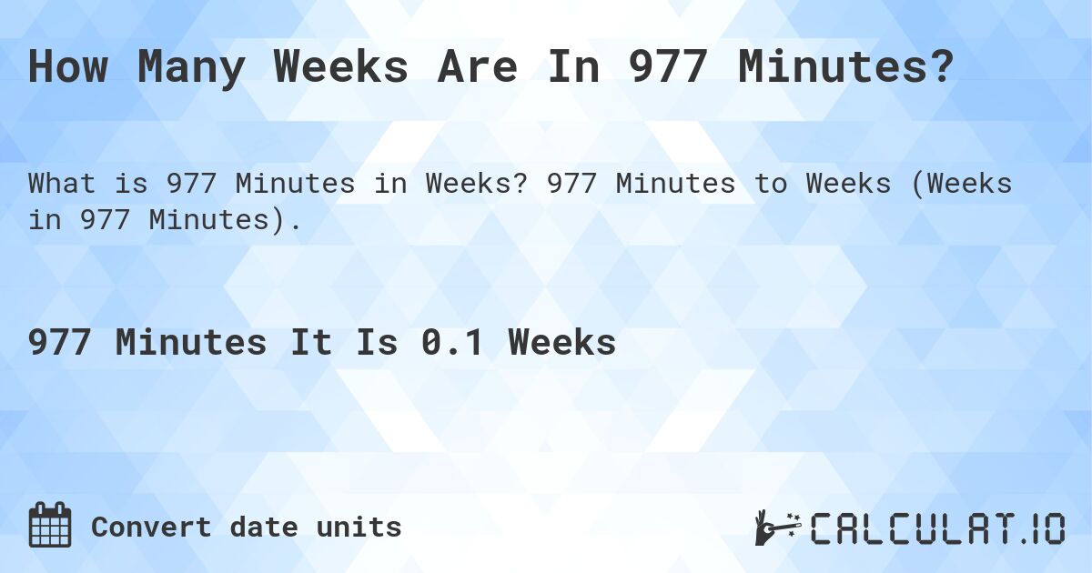 How Many Weeks Are In 977 Minutes?. 977 Minutes to Weeks (Weeks in 977 Minutes).