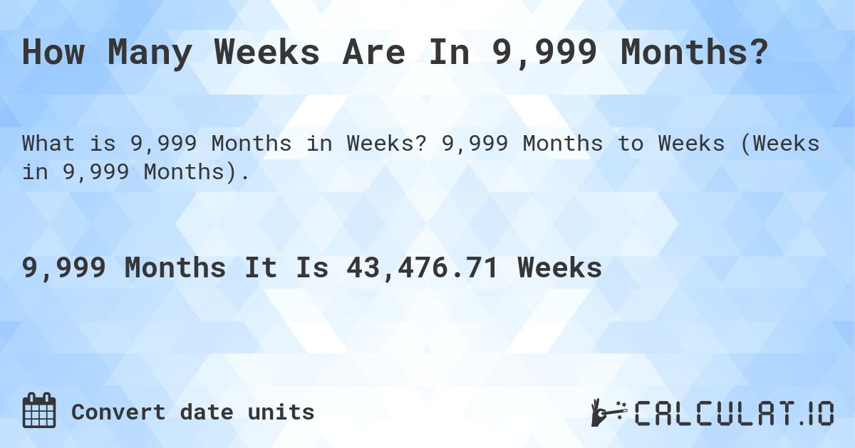 How Many Weeks Are In 9,999 Months?. 9,999 Months to Weeks (Weeks in 9,999 Months).