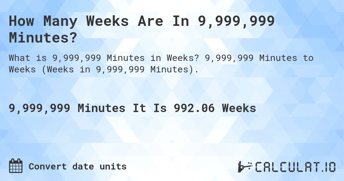 How Many Weeks Are In 9,999,999 Minutes?. 9,999,999 Minutes to Weeks (Weeks in 9,999,999 Minutes).