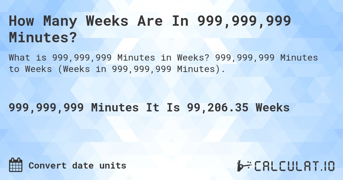 How Many Weeks Are In 999,999,999 Minutes?. 999,999,999 Minutes to Weeks (Weeks in 999,999,999 Minutes).