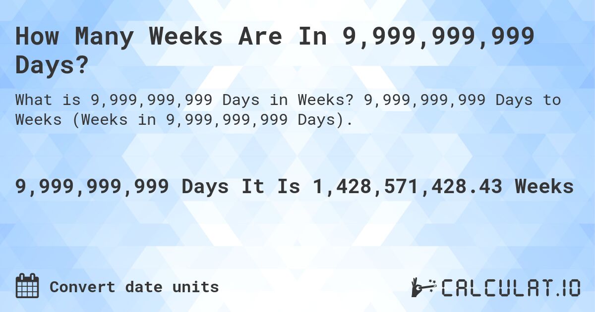 How Many Weeks Are In 9,999,999,999 Days?. 9,999,999,999 Days to Weeks (Weeks in 9,999,999,999 Days).