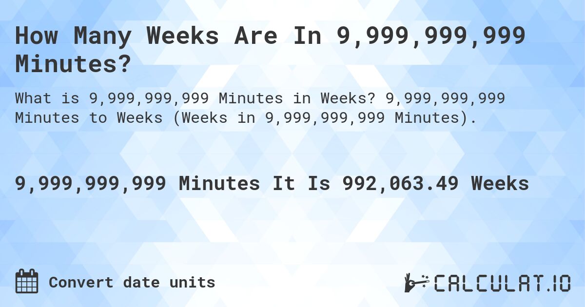 How Many Weeks Are In 9,999,999,999 Minutes?. 9,999,999,999 Minutes to Weeks (Weeks in 9,999,999,999 Minutes).