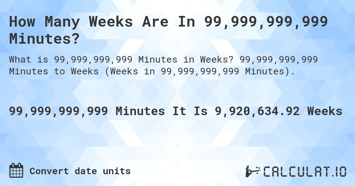 How Many Weeks Are In 99,999,999,999 Minutes?. 99,999,999,999 Minutes to Weeks (Weeks in 99,999,999,999 Minutes).