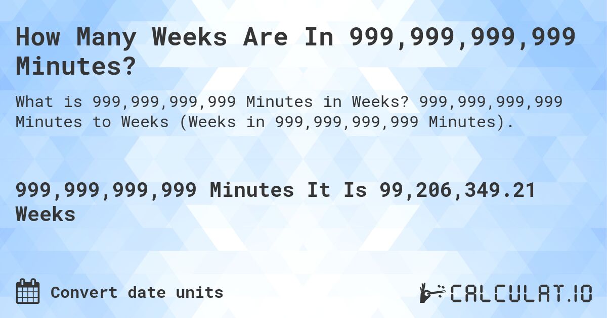 How Many Weeks Are In 999,999,999,999 Minutes?. 999,999,999,999 Minutes to Weeks (Weeks in 999,999,999,999 Minutes).