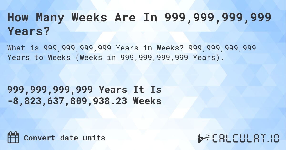 How Many Weeks Are In 999,999,999,999 Years?. 999,999,999,999 Years to Weeks (Weeks in 999,999,999,999 Years).