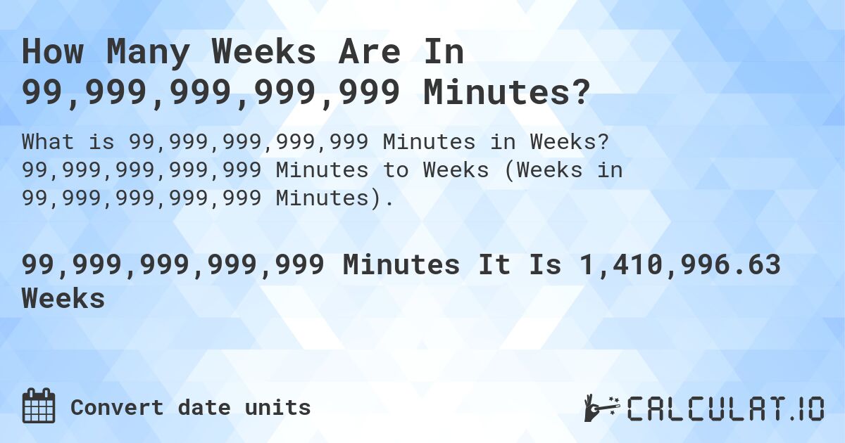How Many Weeks Are In 99,999,999,999,999 Minutes?. 99,999,999,999,999 Minutes to Weeks (Weeks in 99,999,999,999,999 Minutes).