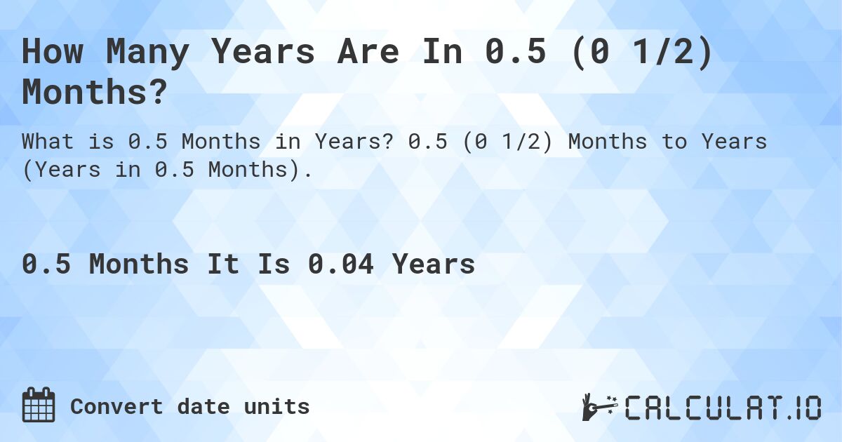 How Many Years Are In 0.5 (0 1/2) Months?. 0.5 (0 1/2) Months to Years (Years in 0.5 Months).