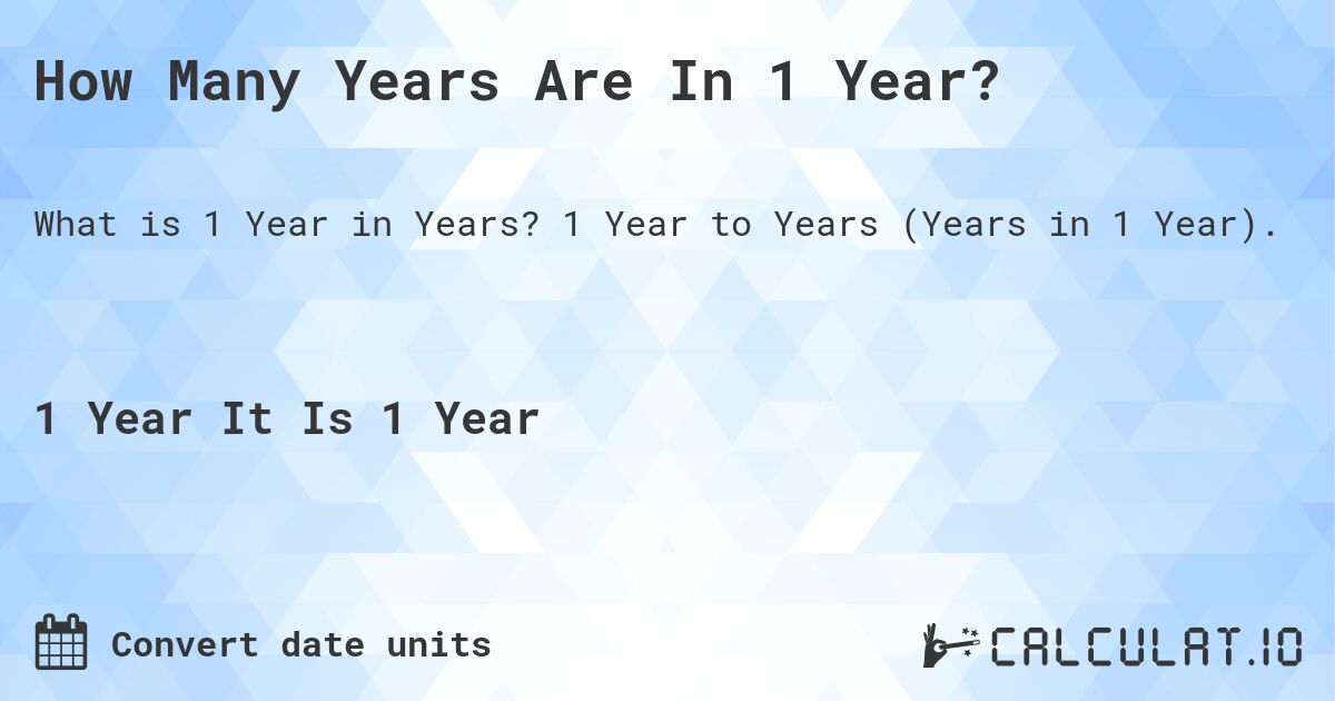 How Many Years Are In 1 Year?. 1 Year to Years (Years in 1 Year).
