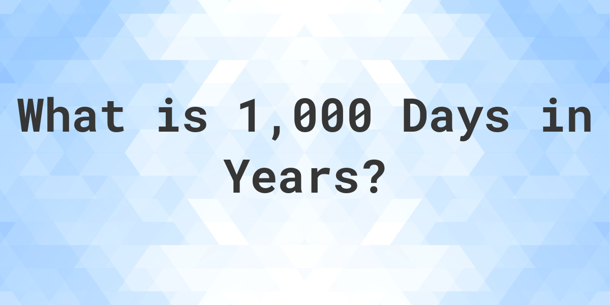 How Many Years Are In 1 000 Days Calculatio