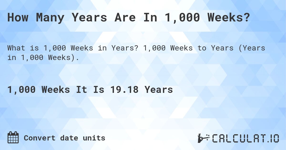 How Many Years Are In 1,000 Weeks?. 1,000 Weeks to Years (Years in 1,000 Weeks).