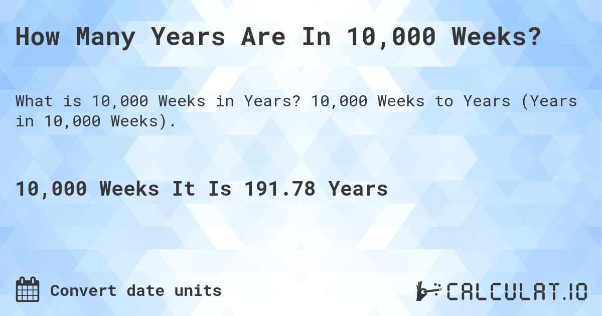 How Many Years Are In 10,000 Weeks?. 10,000 Weeks to Years (Years in 10,000 Weeks).