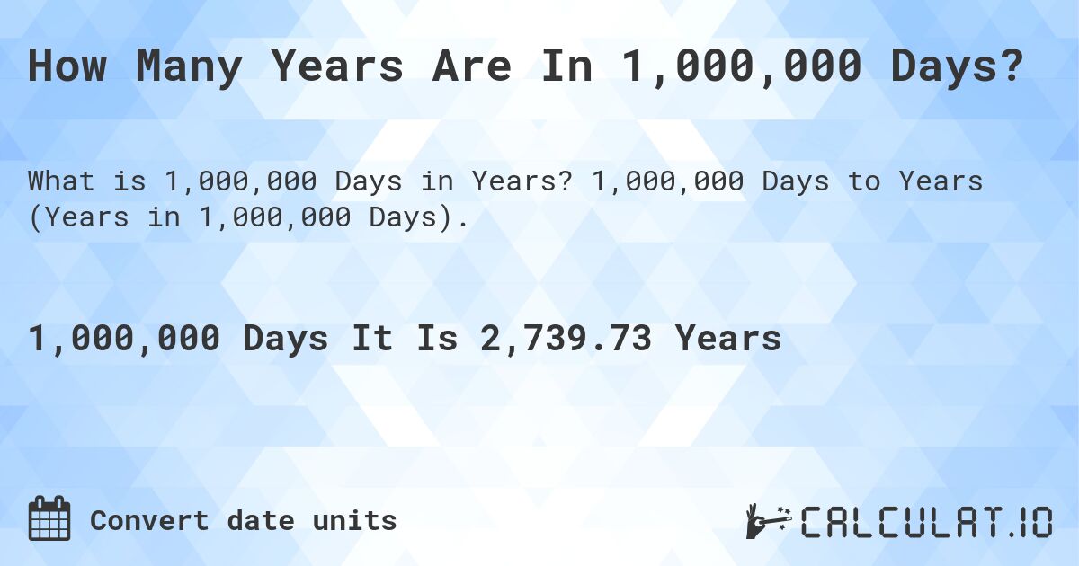 How Many Years Are In 1,000,000 Days?. 1,000,000 Days to Years (Years in 1,000,000 Days).