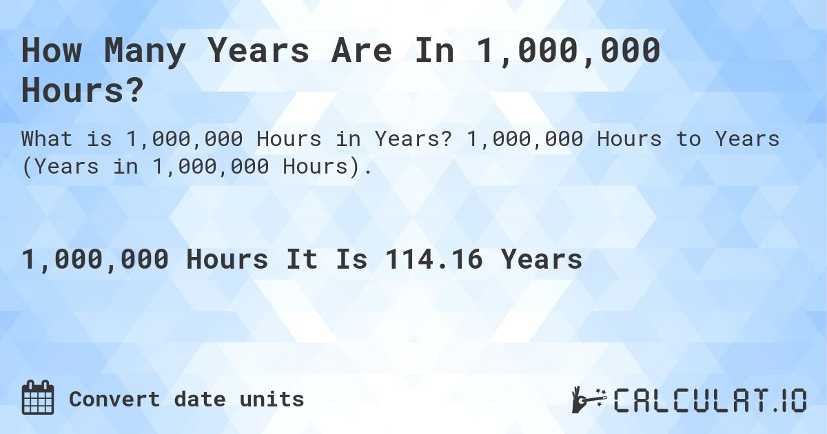 How Many Years Are In 1,000,000 Hours?. 1,000,000 Hours to Years (Years in 1,000,000 Hours).