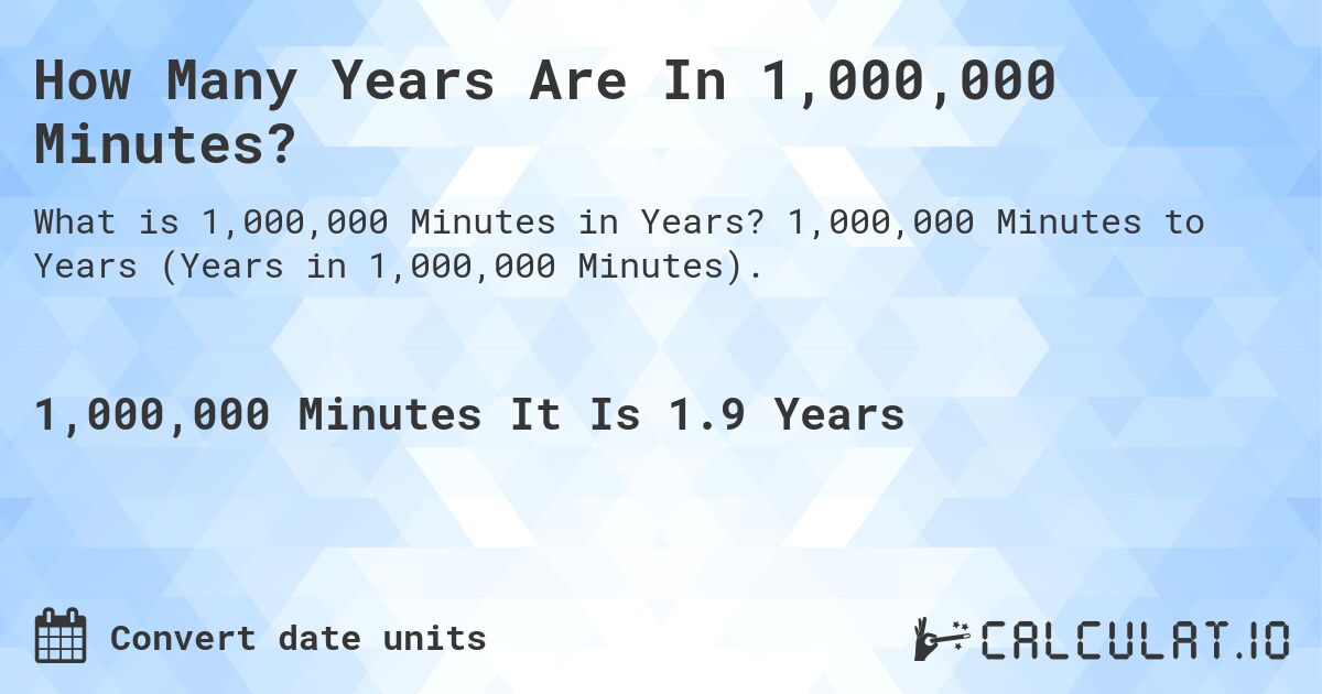 How Many Years Are In 1,000,000 Minutes?. 1,000,000 Minutes to Years (Years in 1,000,000 Minutes).