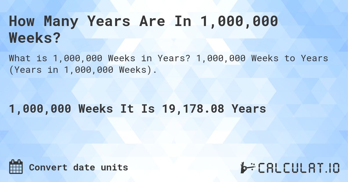 How Many Years Are In 1,000,000 Weeks?. 1,000,000 Weeks to Years (Years in 1,000,000 Weeks).