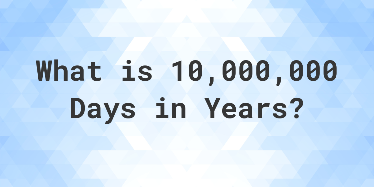 how-many-years-are-in-10-000-000-days-calculatio