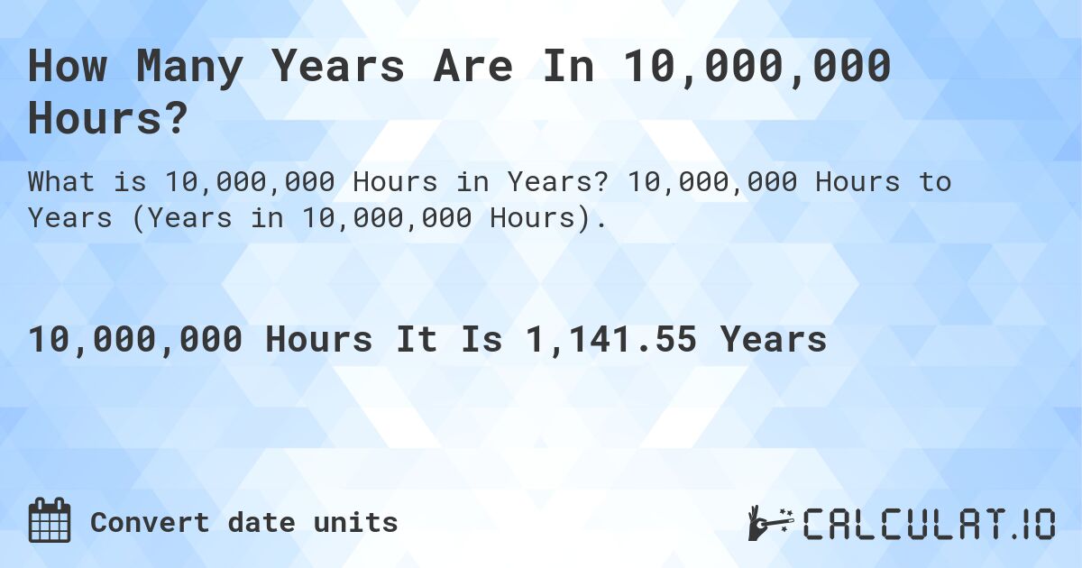 How Many Years Are In 10,000,000 Hours?. 10,000,000 Hours to Years (Years in 10,000,000 Hours).