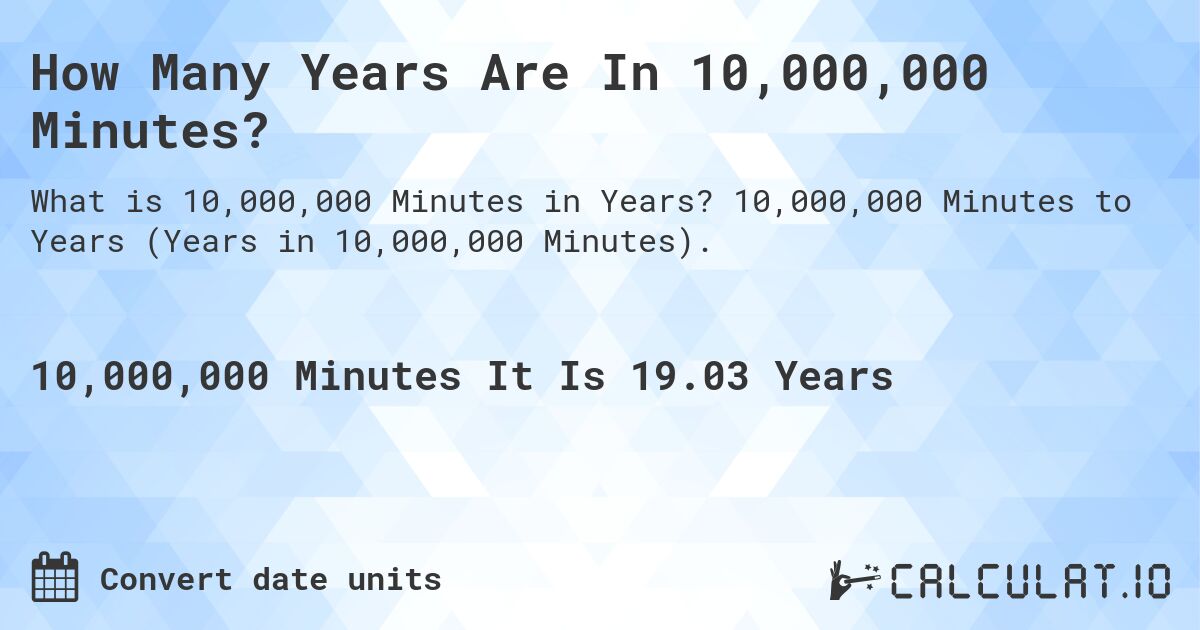 How Many Years Are In 10,000,000 Minutes?. 10,000,000 Minutes to Years (Years in 10,000,000 Minutes).
