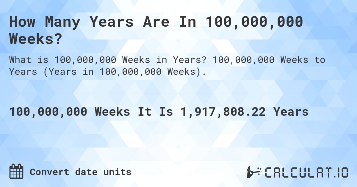 How Many Years Are In 100,000,000 Weeks?. 100,000,000 Weeks to Years (Years in 100,000,000 Weeks).