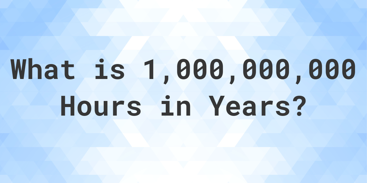 How Many Years Are In 1 000 000 000 Hours Calculatio