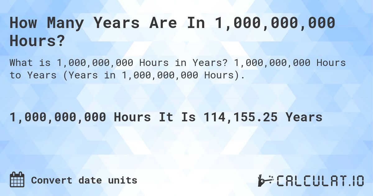How Many Years Are In 1,000,000,000 Hours?. 1,000,000,000 Hours to Years (Years in 1,000,000,000 Hours).