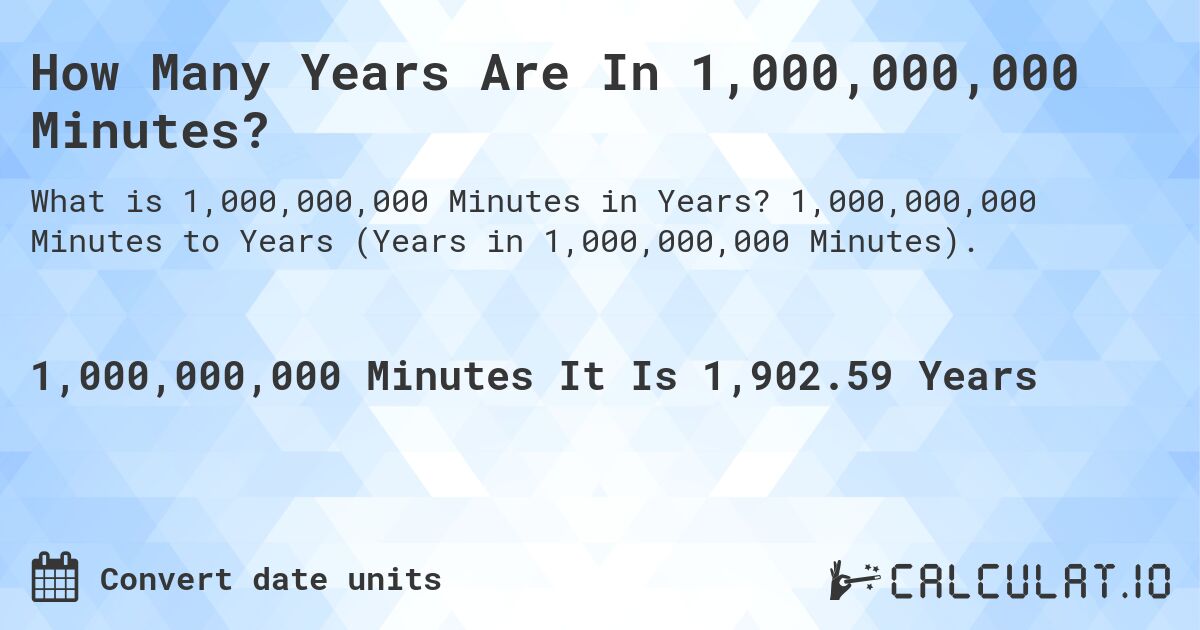 How Many Years Are In 1,000,000,000 Minutes?. 1,000,000,000 Minutes to Years (Years in 1,000,000,000 Minutes).