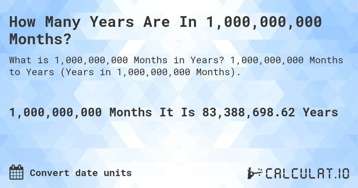 How Many Years Are In 1,000,000,000 Months?. 1,000,000,000 Months to Years (Years in 1,000,000,000 Months).