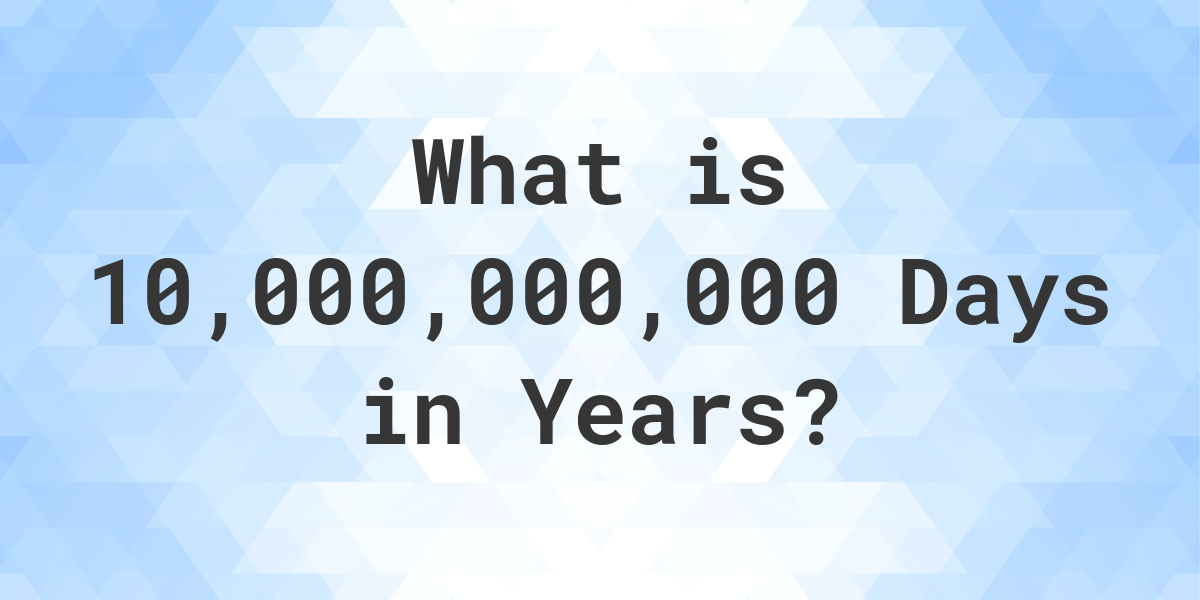 how-many-years-are-in-10-000-000-000-days-calculatio