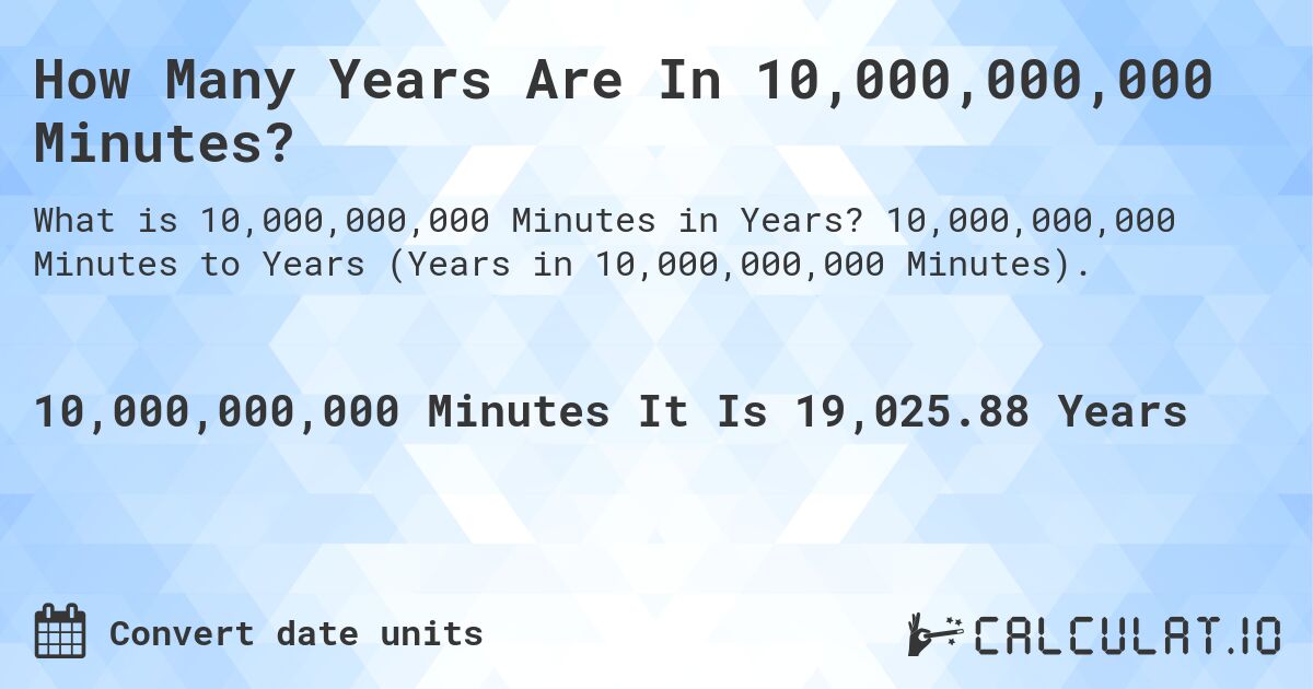 How Many Years Are In 10,000,000,000 Minutes?. 10,000,000,000 Minutes to Years (Years in 10,000,000,000 Minutes).