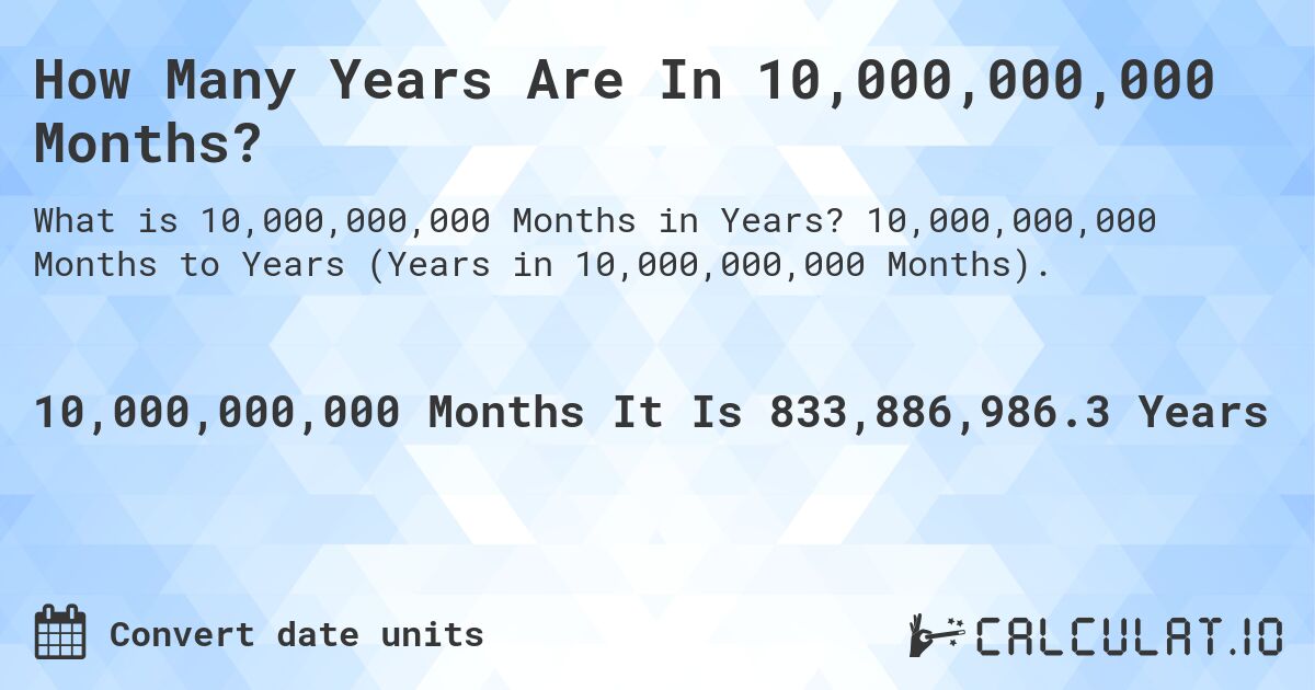 How Many Years Are In 10,000,000,000 Months?. 10,000,000,000 Months to Years (Years in 10,000,000,000 Months).