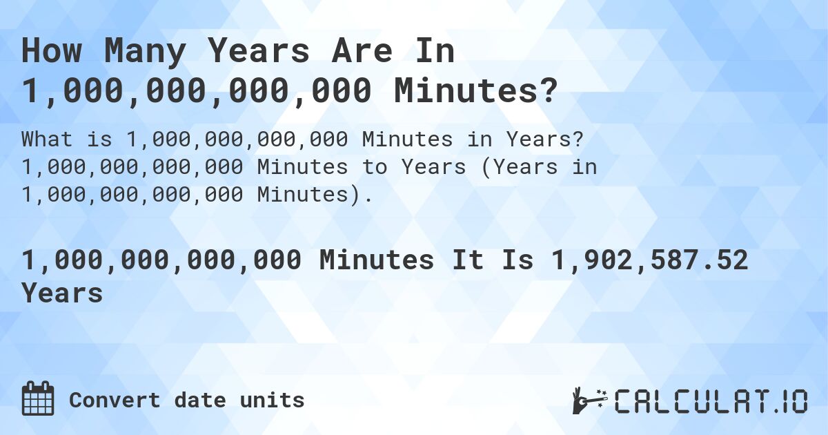 How Many Years Are In 1,000,000,000,000 Minutes?. 1,000,000,000,000 Minutes to Years (Years in 1,000,000,000,000 Minutes).