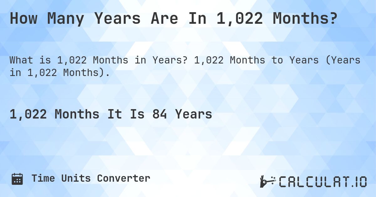 How Many Years Are In 1,022 Months?. 1,022 Months to Years (Years in 1,022 Months).