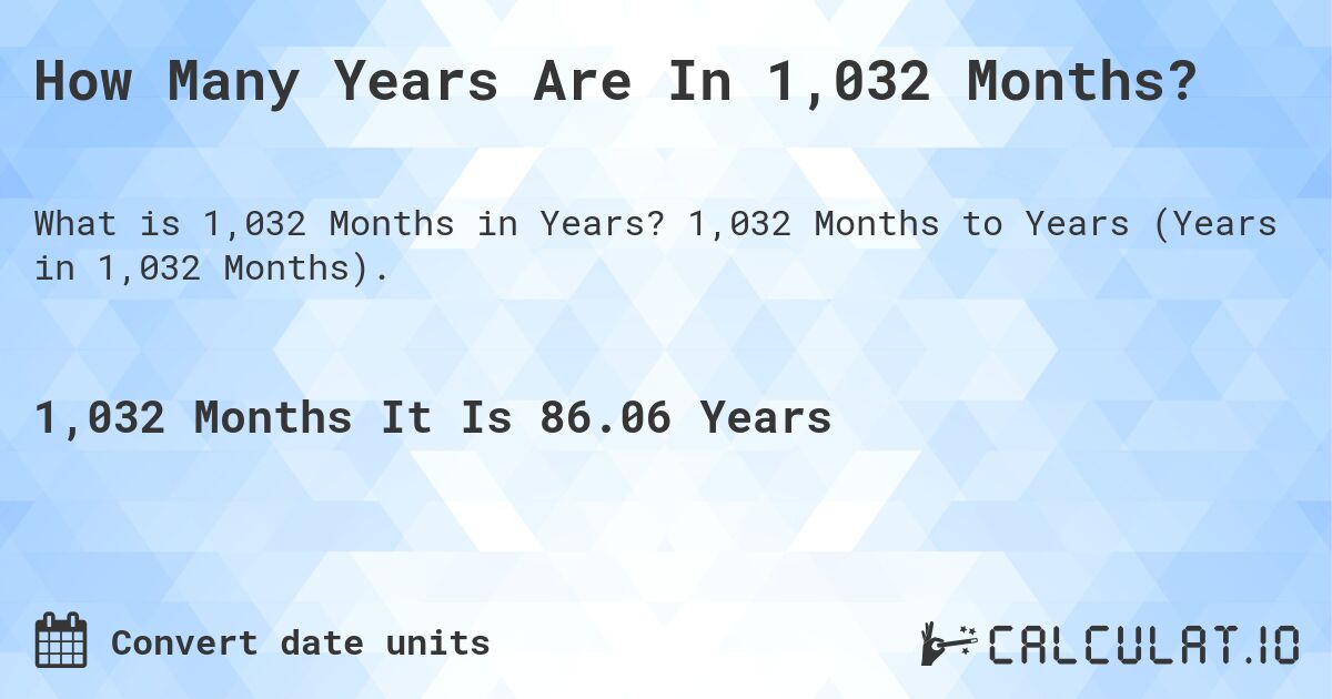 How Many Years Are In 1,032 Months?. 1,032 Months to Years (Years in 1,032 Months).