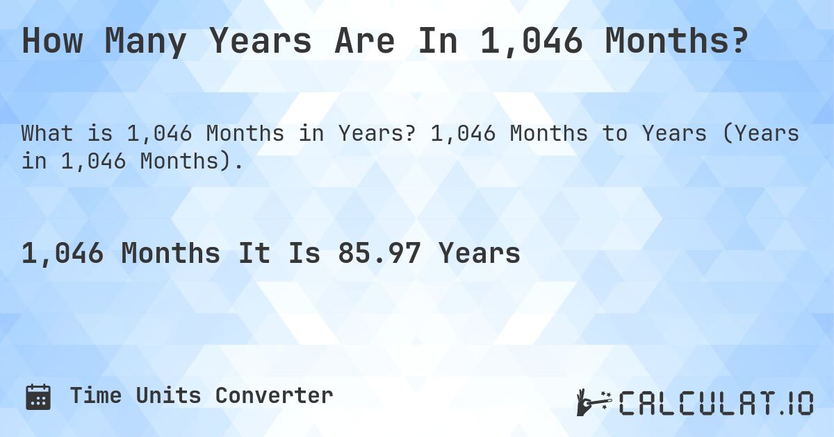 How Many Years Are In 1,046 Months?. 1,046 Months to Years (Years in 1,046 Months).