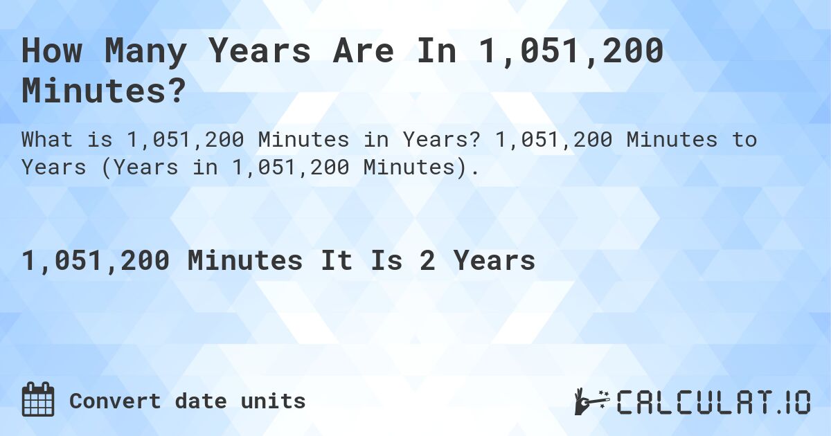 How Many Years Are In 1,051,200 Minutes?. 1,051,200 Minutes to Years (Years in 1,051,200 Minutes).