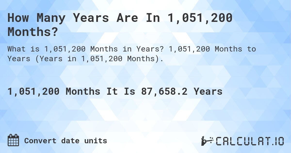 How Many Years Are In 1,051,200 Months?. 1,051,200 Months to Years (Years in 1,051,200 Months).