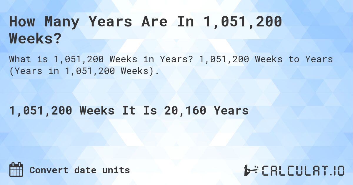 How Many Years Are In 1,051,200 Weeks?. 1,051,200 Weeks to Years (Years in 1,051,200 Weeks).