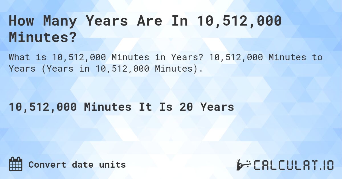 How Many Years Are In 10,512,000 Minutes?. 10,512,000 Minutes to Years (Years in 10,512,000 Minutes).