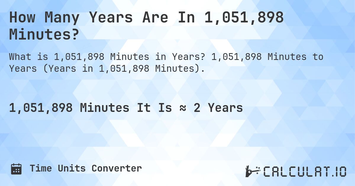 How Many Years Are In 1,051,898 Minutes?. 1,051,898 Minutes to Years (Years in 1,051,898 Minutes).