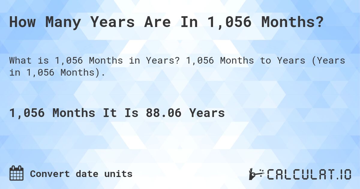 How Many Years Are In 1,056 Months?. 1,056 Months to Years (Years in 1,056 Months).