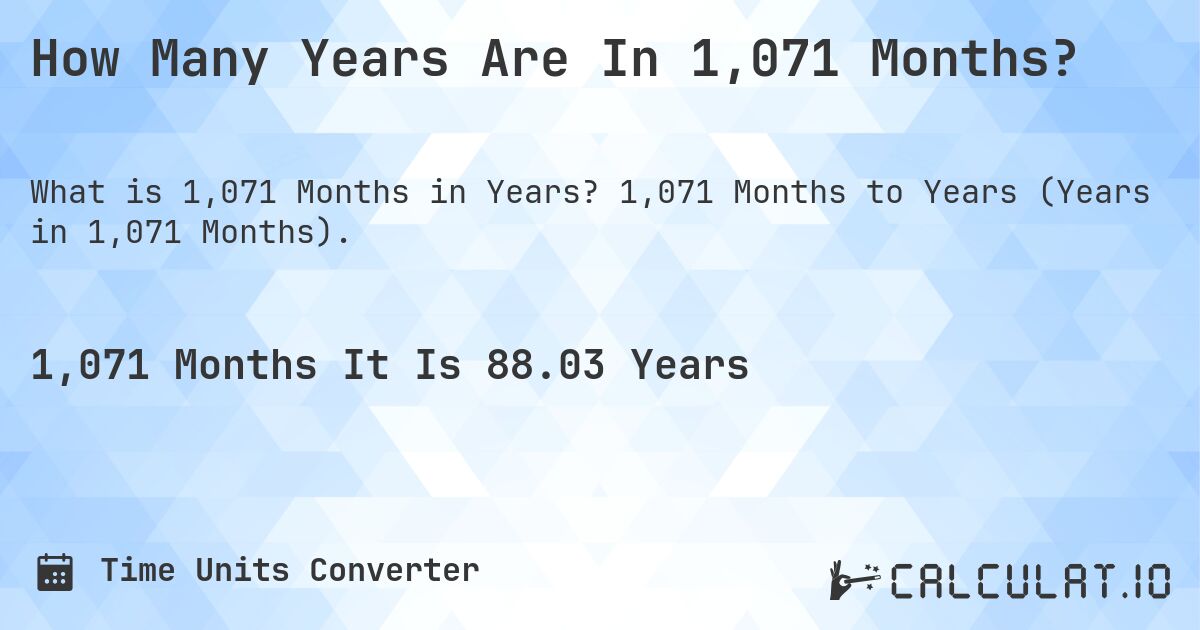 How Many Years Are In 1,071 Months?. 1,071 Months to Years (Years in 1,071 Months).