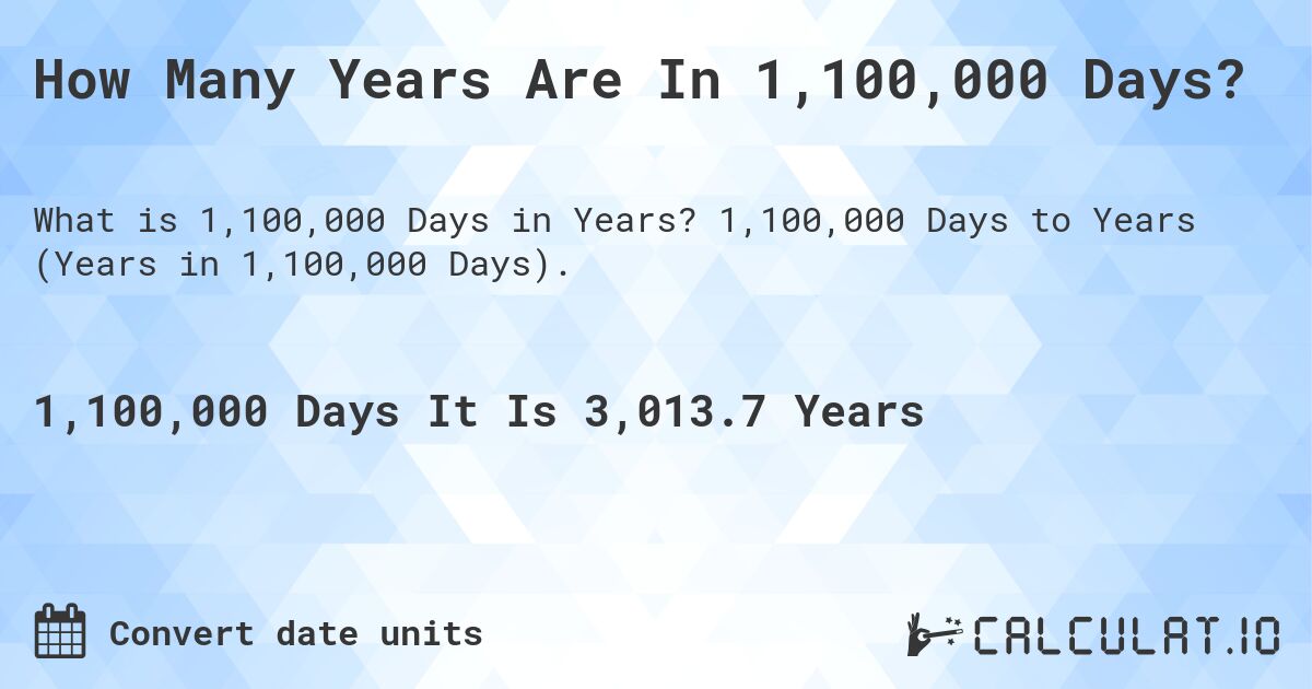 How Many Years Are In 1,100,000 Days?. 1,100,000 Days to Years (Years in 1,100,000 Days).